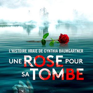 Photo Une rose pour sa tombe : l’histoire vraie de Cynthia Baumgartner