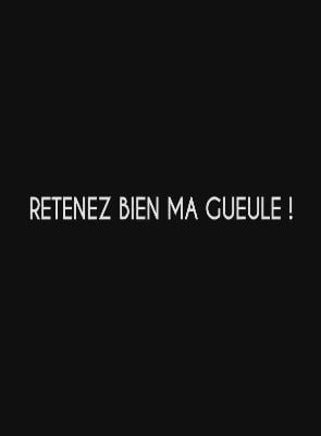 Retenez bien ma gueule!