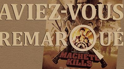 image de la news Aviez-vous remarqué ? Les petits détails cachés de Machete Kills