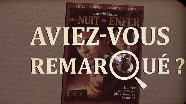 Les petits détails des plus grands films : "Aviez-vous remarqué ?" revisite le polar vampirique du tandem Tarantino / Rodriguez...