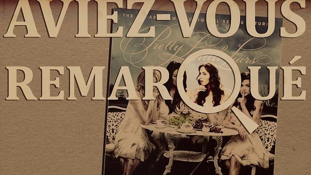 Aviez-vous remarqué ? Pretty Little Liars